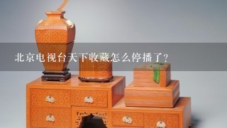 北京电视台天下收藏怎么停播了？