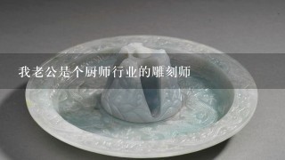 我老公是个厨师行业的雕刻师