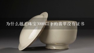 为什么越王珠宝3000以下的翡翠没有证书