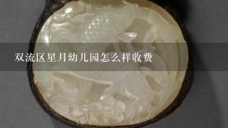 双流区星月幼儿园怎么样收费