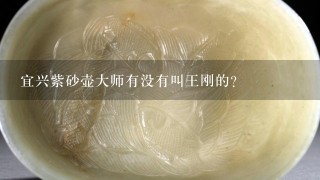 宜兴紫砂壶大师有没有叫王刚的?