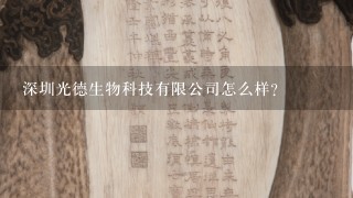 深圳光德生物科技有限公司怎么样？