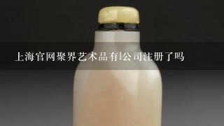 上海官网聚界艺术品有l公司注册了吗