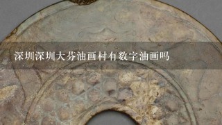 深圳深圳大芬油画村有数字油画吗