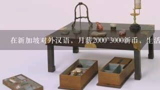 在新加坡对外汉语，月薪2000~3000新币，生活水平怎样？