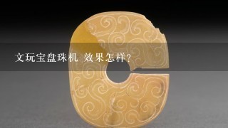 文玩宝盘珠机 效果怎样？