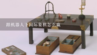 跟机器人下国际象棋怎么赢