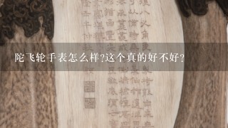 陀飞轮手表怎么样?这个真的好不好?