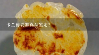 卡兰德瓷器真品鉴定？