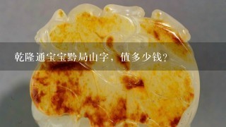 乾隆通宝宝黔局山字，值多少钱？