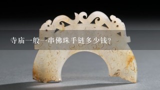 寺庙1般1串佛珠手链多少钱？