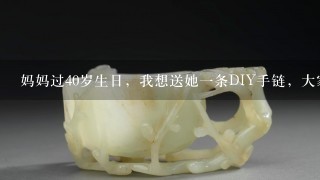 妈妈过40岁生日，我想送她1条DIY手链，大家帮我看看这个蓝虎眼石怎么样，配什么珠子更好看