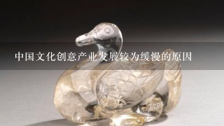 中国文化创意产业发展较为缓慢的原因