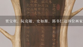 贾宝珉、阮克敏、史如源、郭书仁这4位画家的作品市场价格如何，是否有收藏价值。谢谢