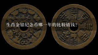 生肖金银纪念币哪1年的比较值钱？