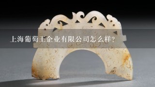 上海葡萄王企业有限公司怎么样？