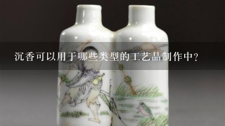 沉香可以用于哪些类型的工艺品制作中？