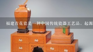 <p>福建青花瓷是一种中国传统瓷器工艺品，起源于福建省福州市和泉州市一带地区。它以蓝色为主色调、釉面有光泽的特点而闻名于世。</p><br/>那么问题来了：为什么这个品种叫做“福建青花瓷”呢？