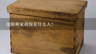 沈阳画家胡俊是什么人？