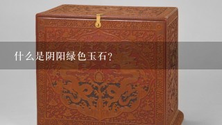 什么是阴阳绿色玉石？