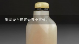 铜茶壶与锡茶壶哪个更好？