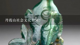 丹霞山社会文化如何?