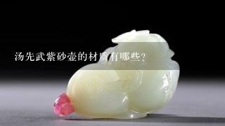 汤先武紫砂壶的材质有哪些?